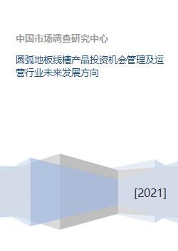 圆弧地板线槽产品投资机会管理及运营行业未来发展方向